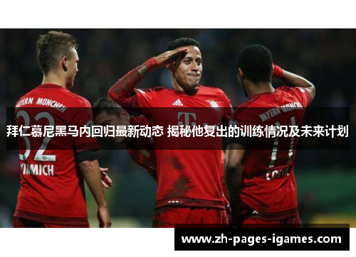 拜仁慕尼黑马内回归最新动态 揭秘他复出的训练情况及未来计划 拜仁慕尼黑马内回归最新动态 揭秘他复出的训练情况及未来计划