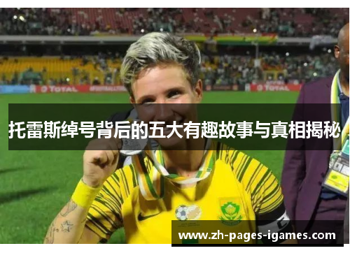 托雷斯绰号背后的五大有趣故事与真相揭秘 托雷斯绰号背后的五大有趣故事与真相揭秘