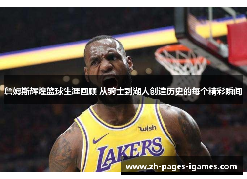 詹姆斯辉煌篮球生涯回顾 从骑士到湖人创造历史的每个精彩瞬间 詹姆斯辉煌篮球生涯回顾 从骑士到湖人创造历史的每个精彩瞬间