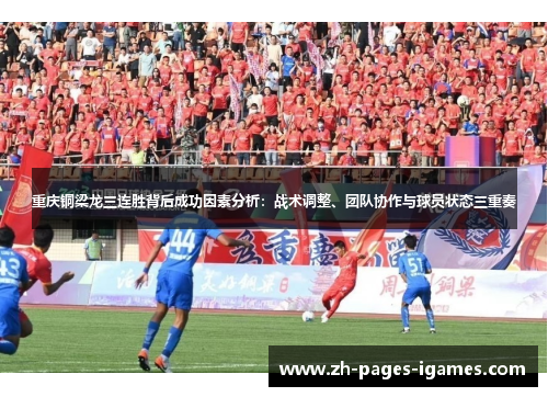重庆铜梁龙三连胜背后成功因素分析:战术调整、团队协作与球员状态三重奏 重庆铜梁龙三连胜背后成功因素分析:战术调整、团队协作与球员状态三重奏