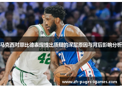 马克西对恩比德表现提出质疑的深层原因与背后影响分析