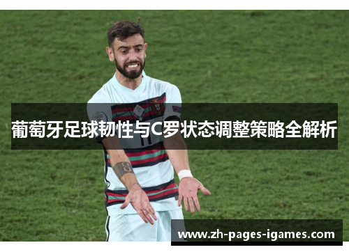 葡萄牙足球韧性与C罗状态调整策略全解析
