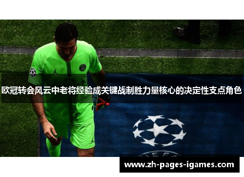 欧冠转会风云中老将经验成关键战制胜力量核心的决定性支点角色