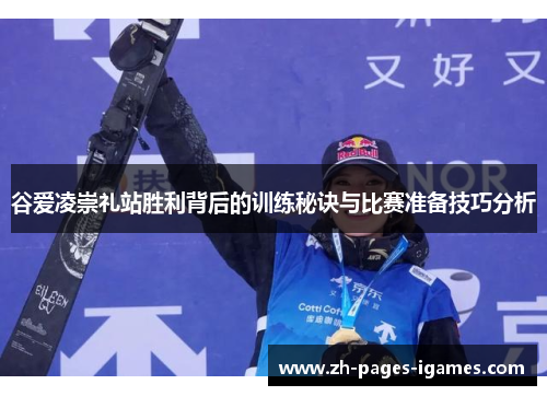 谷爱凌崇礼站胜利背后的训练秘诀与比赛准备技巧分析