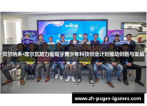 贝尔纳多·席尔瓦助力葡萄牙青少年科技创业计划推动创新与发展 贝尔纳多·席尔瓦助力葡萄牙青少年科技创业计划推动创新与发展