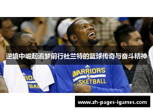 逆境中崛起追梦前行杜兰特的篮球传奇与奋斗精神