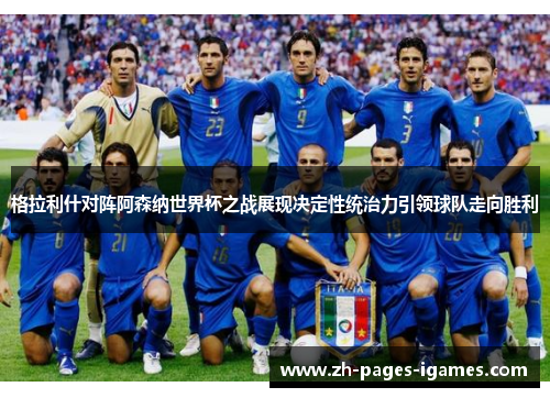 格拉利什对阵阿森纳世界杯之战展现决定性统治力引领球队走向胜利