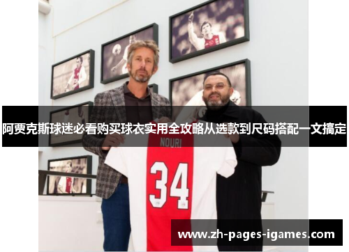阿贾克斯球迷必看购买球衣实用全攻略从选款到尺码搭配一文搞定