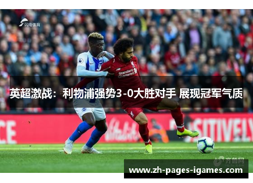 英超激战:利物浦强势3-0大胜对手 展现冠军气质 英超激战:利物浦强势3-0大胜对手 展现冠军气质
