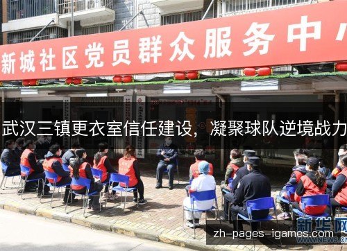 武汉三镇更衣室信任建设，凝聚球队逆境战力